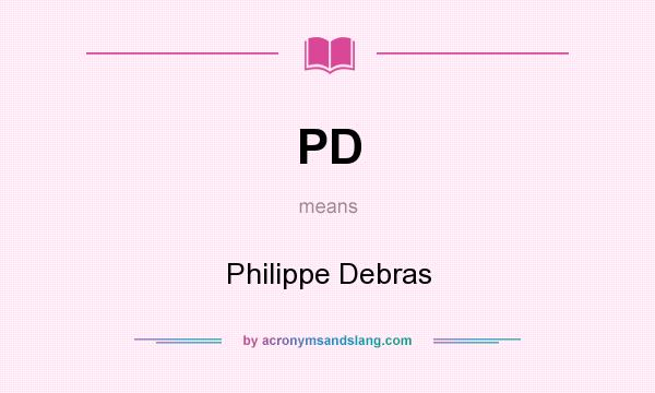 What does PD mean? It stands for Philippe Debras
