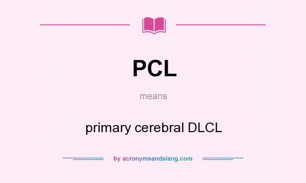What does PCL mean? It stands for primary cerebral DLCL