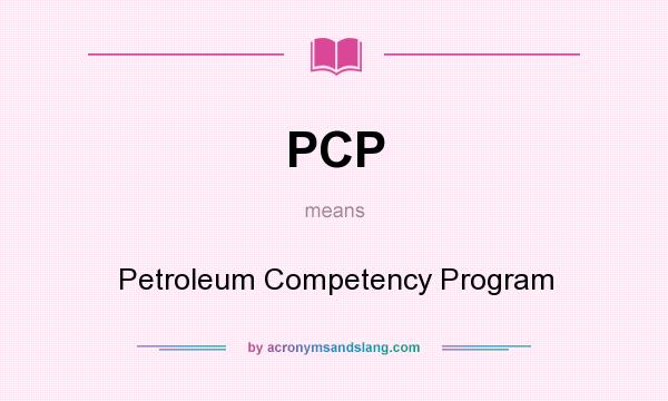 What does PCP mean? It stands for Petroleum Competency Program