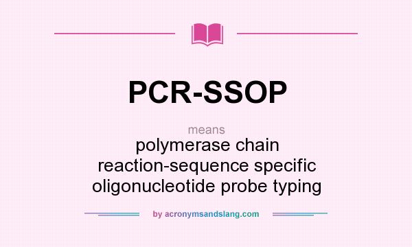 What does PCR-SSOP mean? It stands for polymerase chain reaction-sequence specific oligonucleotide probe typing