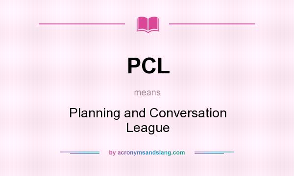 What does PCL mean? It stands for Planning and Conversation League