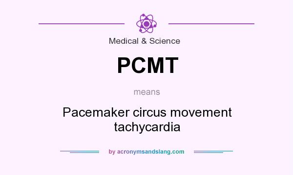 What does PCMT mean? It stands for Pacemaker circus movement tachycardia