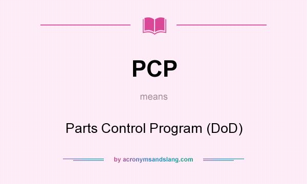 What does PCP mean? It stands for Parts Control Program (DoD)