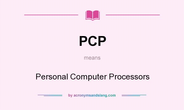 What does PCP mean? It stands for Personal Computer Processors