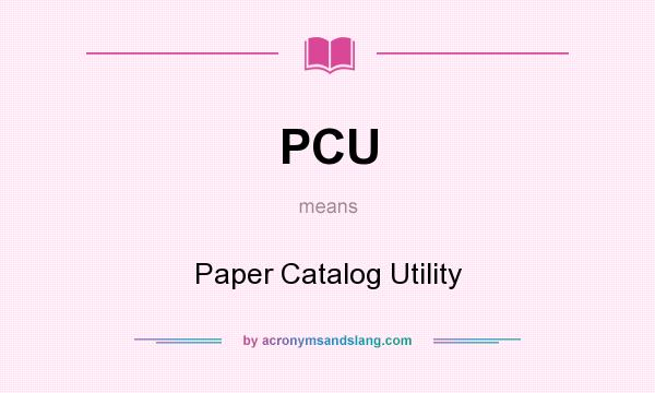 What does PCU mean? It stands for Paper Catalog Utility