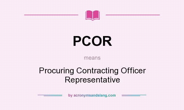 What does PCOR mean? It stands for Procuring Contracting Officer Representative