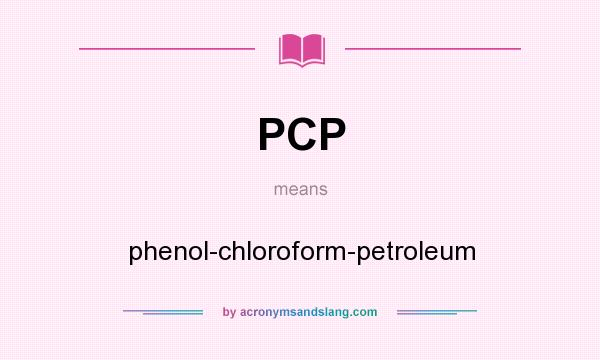 What does PCP mean? It stands for phenol-chloroform-petroleum