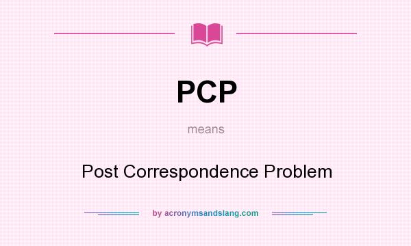What does PCP mean? It stands for Post Correspondence Problem
