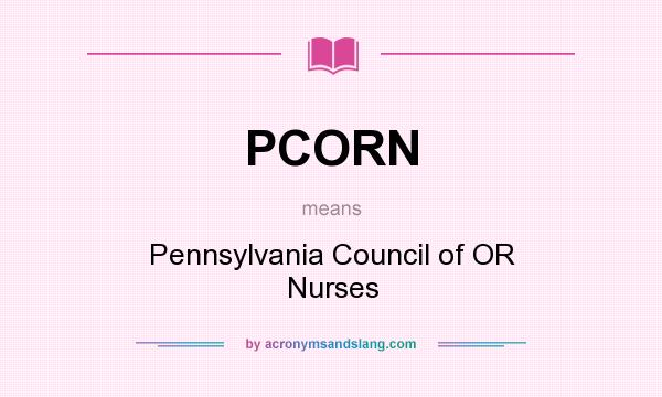 What does PCORN mean? It stands for Pennsylvania Council of OR Nurses