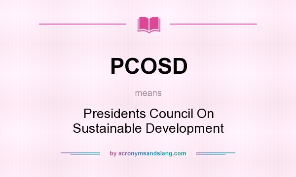 What does PCOSD mean? It stands for Presidents Council On Sustainable Development