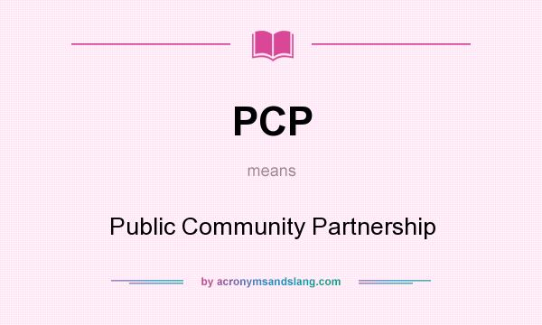 What does PCP mean? It stands for Public Community Partnership