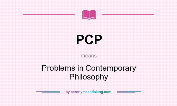 What does PCP mean? It stands for Problems in Contemporary Philosophy