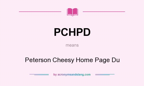 What does PCHPD mean? It stands for Peterson Cheesy Home Page Du
