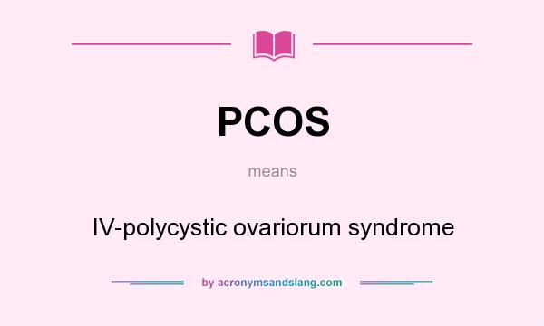 What does PCOS mean? It stands for IV-polycystic ovariorum syndrome