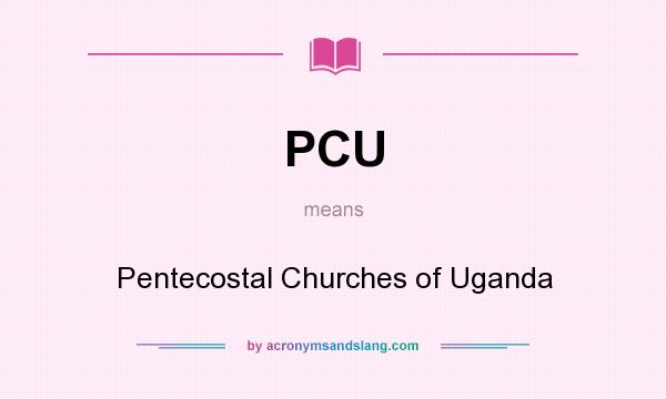 What does PCU mean? It stands for Pentecostal Churches of Uganda