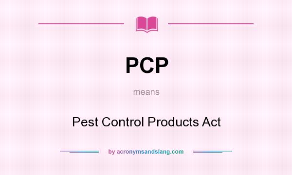What does PCP mean? It stands for Pest Control Products Act