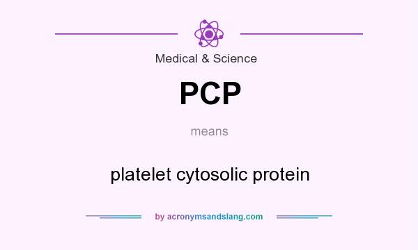 What does PCP mean? It stands for platelet cytosolic protein