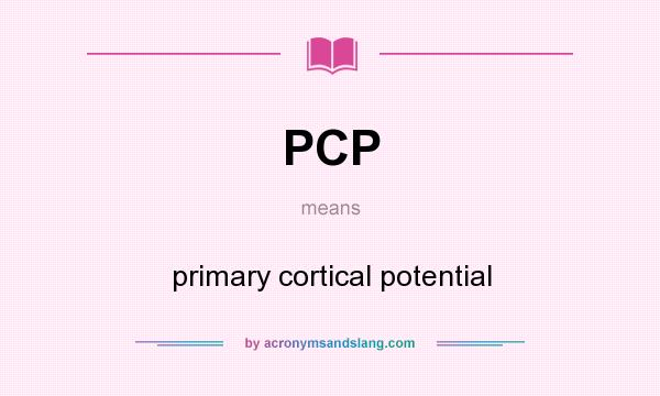 What does PCP mean? It stands for primary cortical potential