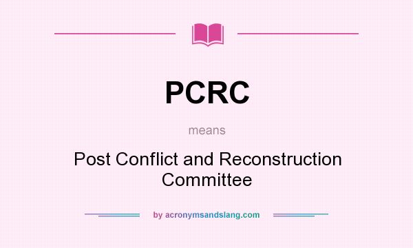 What does PCRC mean? It stands for Post Conflict and Reconstruction Committee
