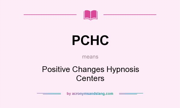What does PCHC mean? It stands for Positive Changes Hypnosis Centers