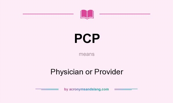 What does PCP mean? It stands for Physician or Provider