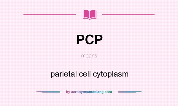 What does PCP mean? It stands for parietal cell cytoplasm