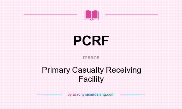 What does PCRF mean? It stands for Primary Casualty Receiving Facility