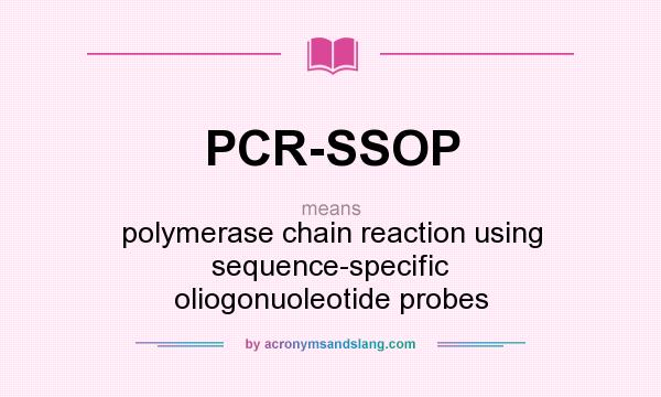 What does PCR-SSOP mean? It stands for polymerase chain reaction using sequence-specific oliogonuoleotide probes
