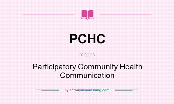 What does PCHC mean? It stands for Participatory Community Health Communication
