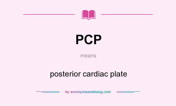 What does PCP mean? It stands for posterior cardiac plate
