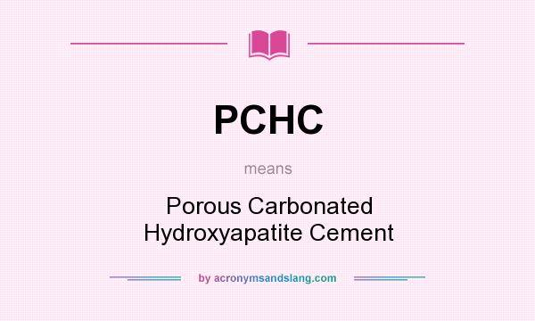 What does PCHC mean? It stands for Porous Carbonated Hydroxyapatite Cement