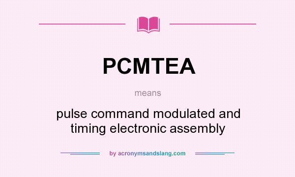 What does PCMTEA mean? It stands for pulse command modulated and timing electronic assembly