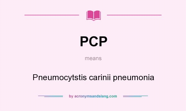 What does PCP mean? It stands for Pneumocytstis carinii pneumonia