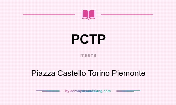 What does PCTP mean? It stands for Piazza Castello Torino Piemonte