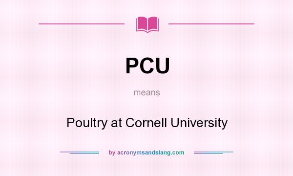 What does PCU mean? It stands for Poultry at Cornell University