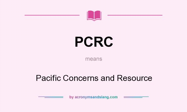 What does PCRC mean? It stands for Pacific Concerns and Resource
