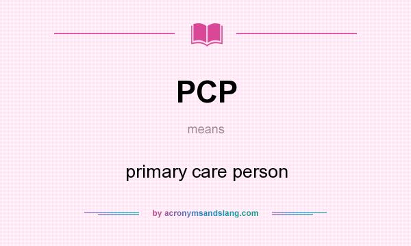 What does PCP mean? It stands for primary care person