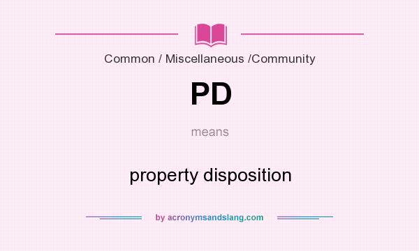 What does PD mean? It stands for property disposition