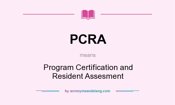 What does PCRA mean? It stands for Program Certification and Resident Assesment