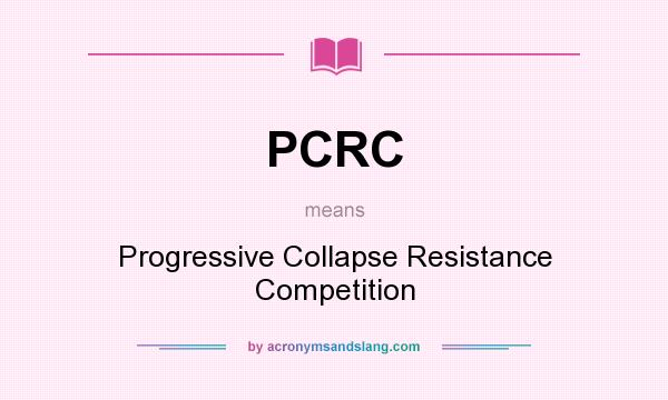 What does PCRC mean? It stands for Progressive Collapse Resistance Competition