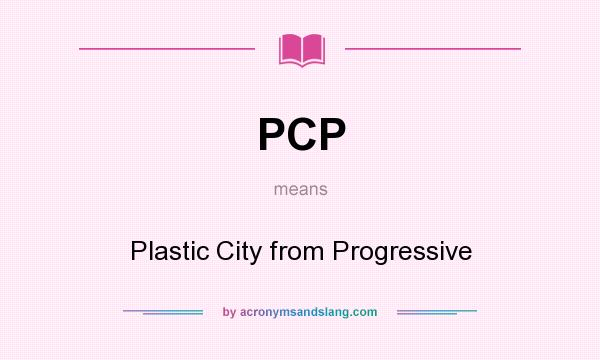What does PCP mean? It stands for Plastic City from Progressive