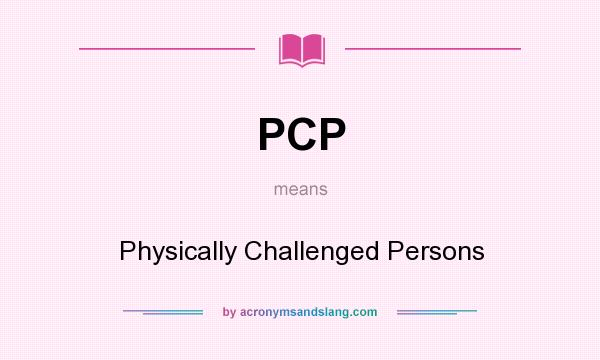 What does PCP mean? It stands for Physically Challenged Persons