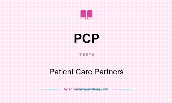What does PCP mean? It stands for Patient Care Partners