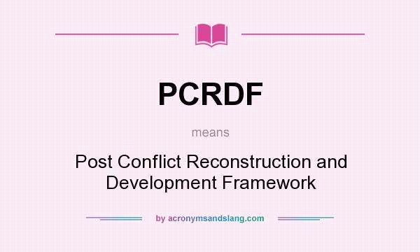 What does PCRDF mean? It stands for Post Conflict Reconstruction and Development Framework