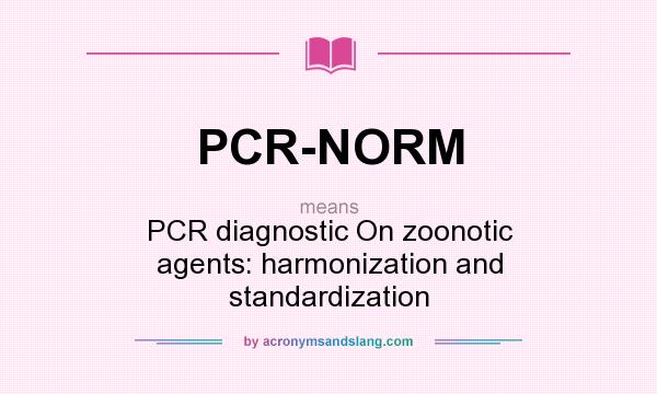 What does PCR-NORM mean? It stands for PCR diagnostic On zoonotic agents: harmonization and standardization