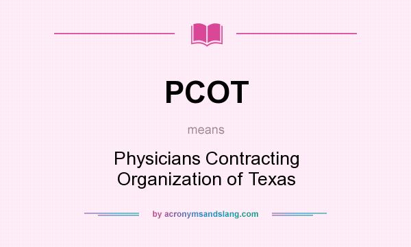 What does PCOT mean? It stands for Physicians Contracting Organization of Texas
