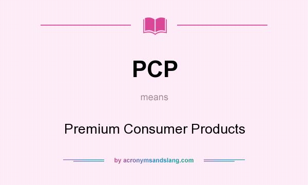 What does PCP mean? It stands for Premium Consumer Products