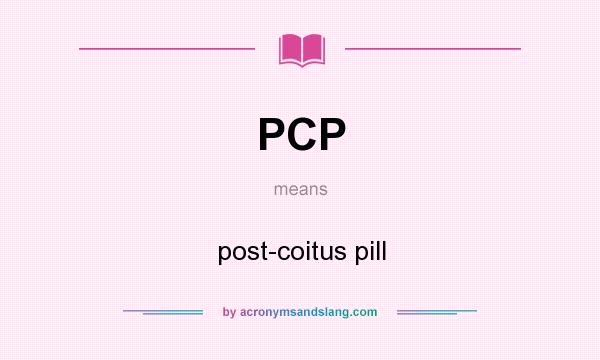 What does PCP mean? It stands for post-coitus pill