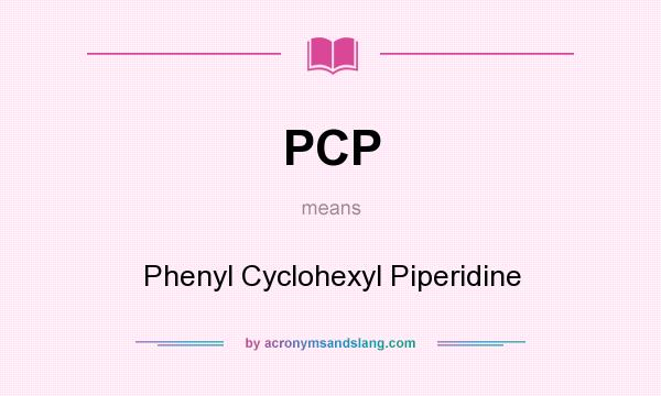 What does PCP mean? It stands for Phenyl Cyclohexyl Piperidine