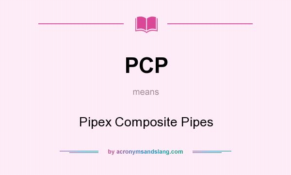 What does PCP mean? It stands for Pipex Composite Pipes
